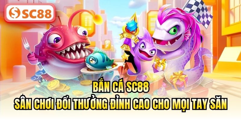Bắn Cá SC88 - Sân Chơi Đổi Thưởng Đỉnh Cao Cho Mọi Tay Săn