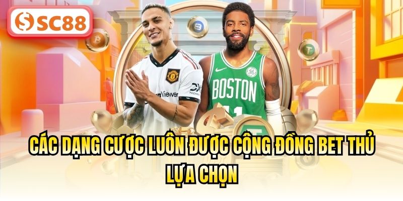 Các dạng cược luôn được cộng đồng bet thủ lựa chọn