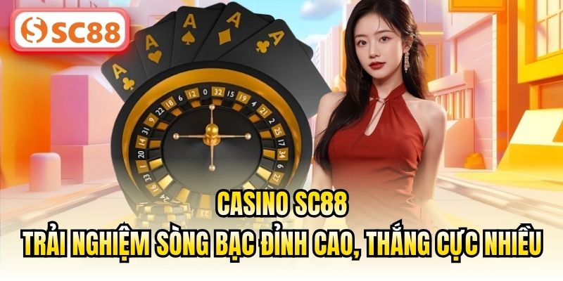 Casino SC88 - Trải Nghiệm Sòng Bạc Đỉnh Cao, Thắng Cực Nhiều