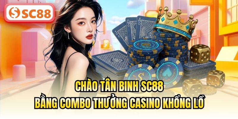 Chào tân binh SC88 bằng combo thưởng casino khổng lồ