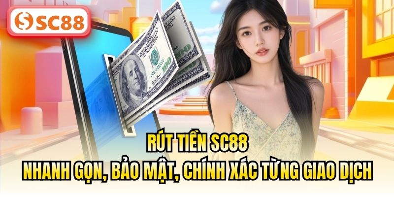Rút Tiền SC88 - Nhanh Gọn, Bảo Mật, Chính Xác Từng Giao Dịch