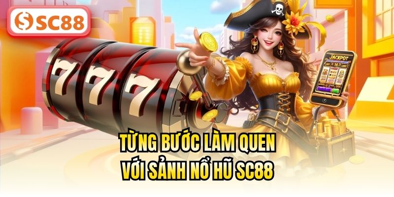 Từng bước làm quen với sảnh Nổ hũ SC88