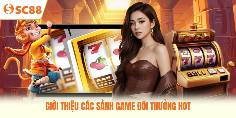 Giới thiệu các sảnh game đổi thưởng hot
